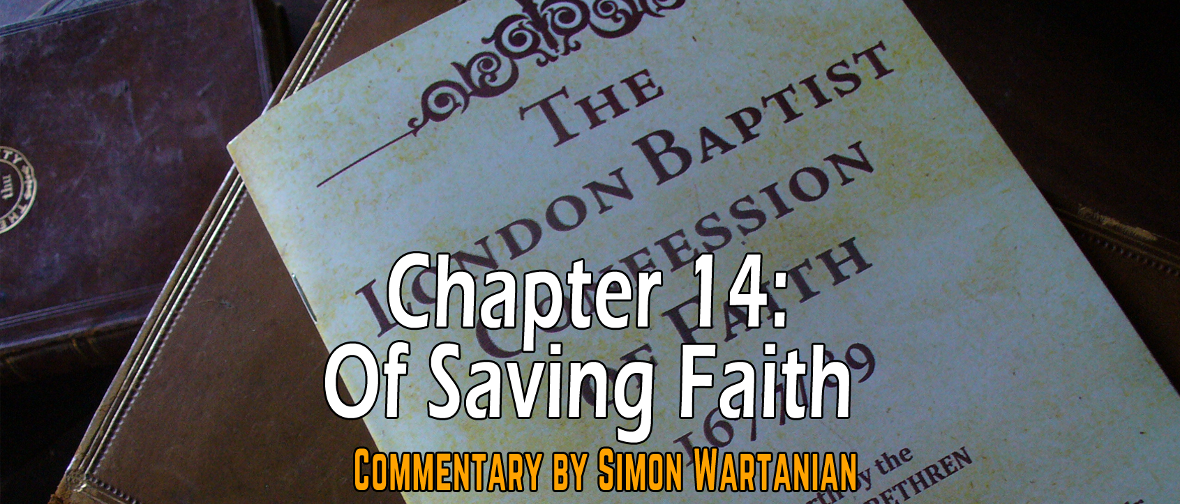 1689 Baptist Confession Chapter 14: Of Saving Faith - Commentary