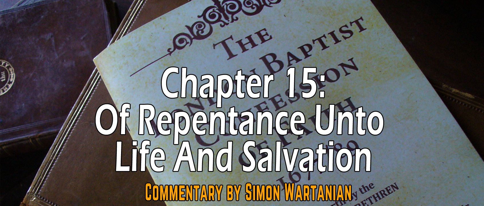 1689 Baptist Confession Chapter 15: Of Repentance Unto Life and Salvation - Commentary