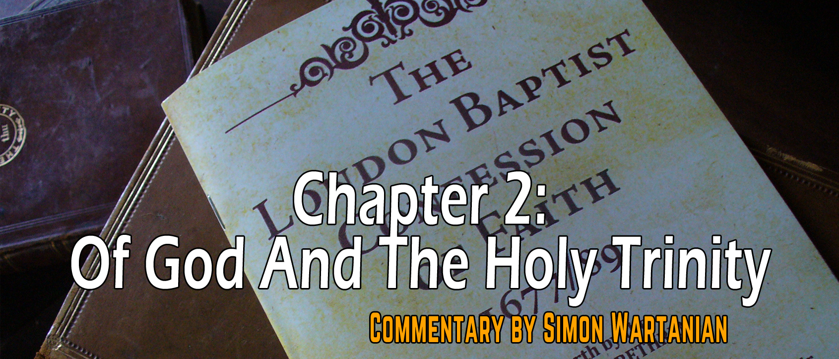 1689 Baptist Confession Chapter 2: Of God and of the Holy Trinity - Commentary