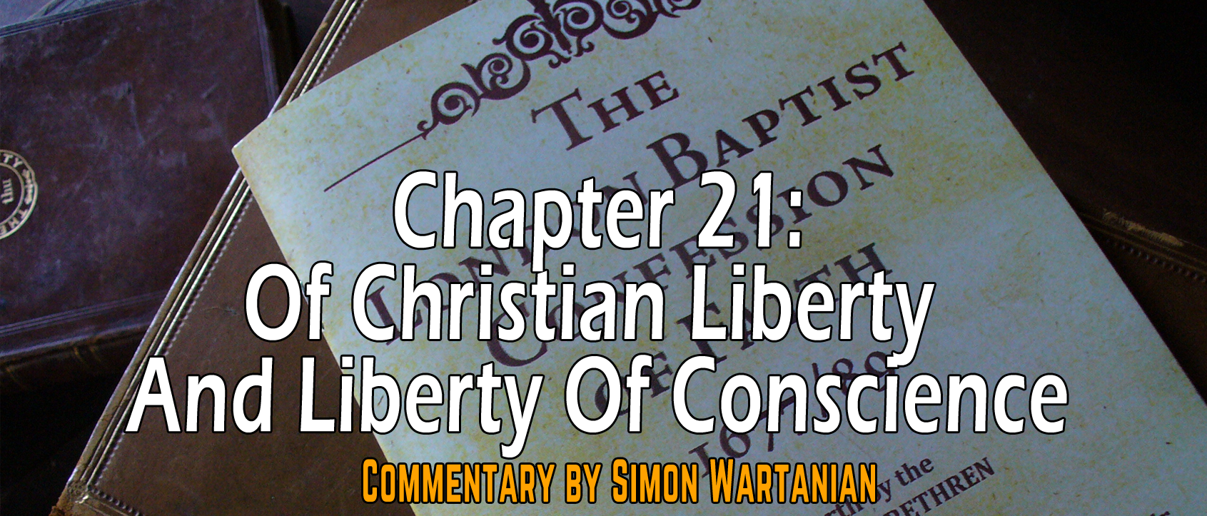 1689 Baptist Confession Chapter 21: Of Christian Liberty and Liberty of Conscience - Commentary