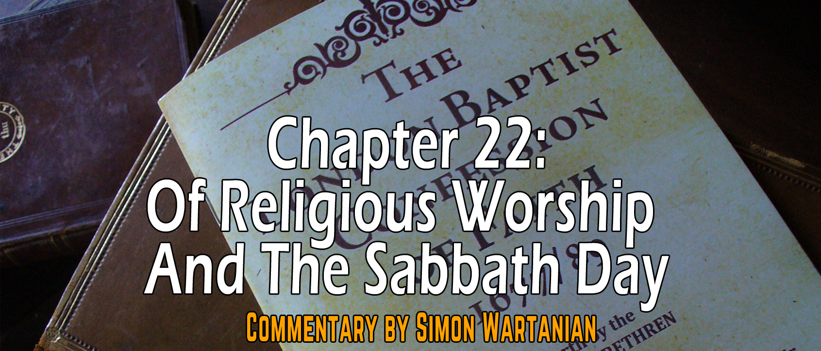 1689 Baptist Confession Chapter 22: Of Religious Worship and the Sabbath Day - Commentary