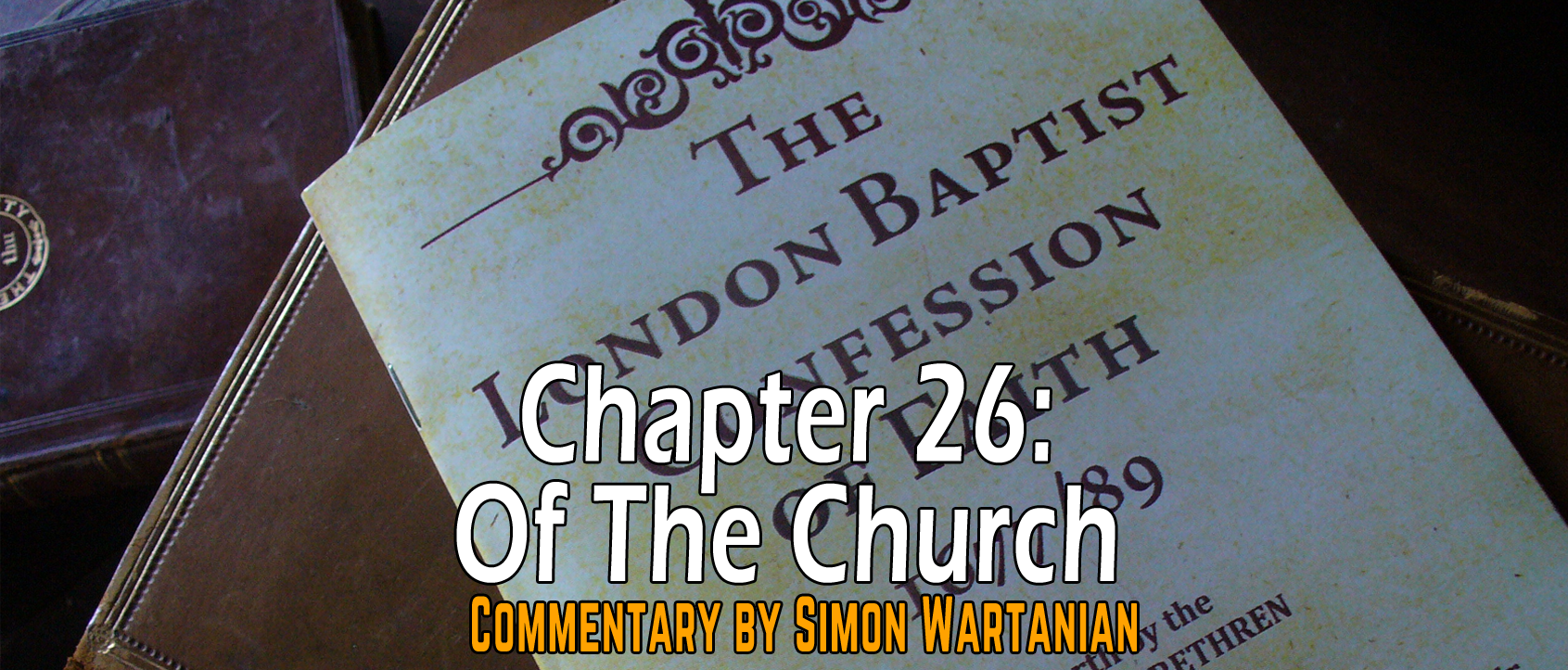 1689 Baptist Confession Chapter 26: Of the Church - Commentary