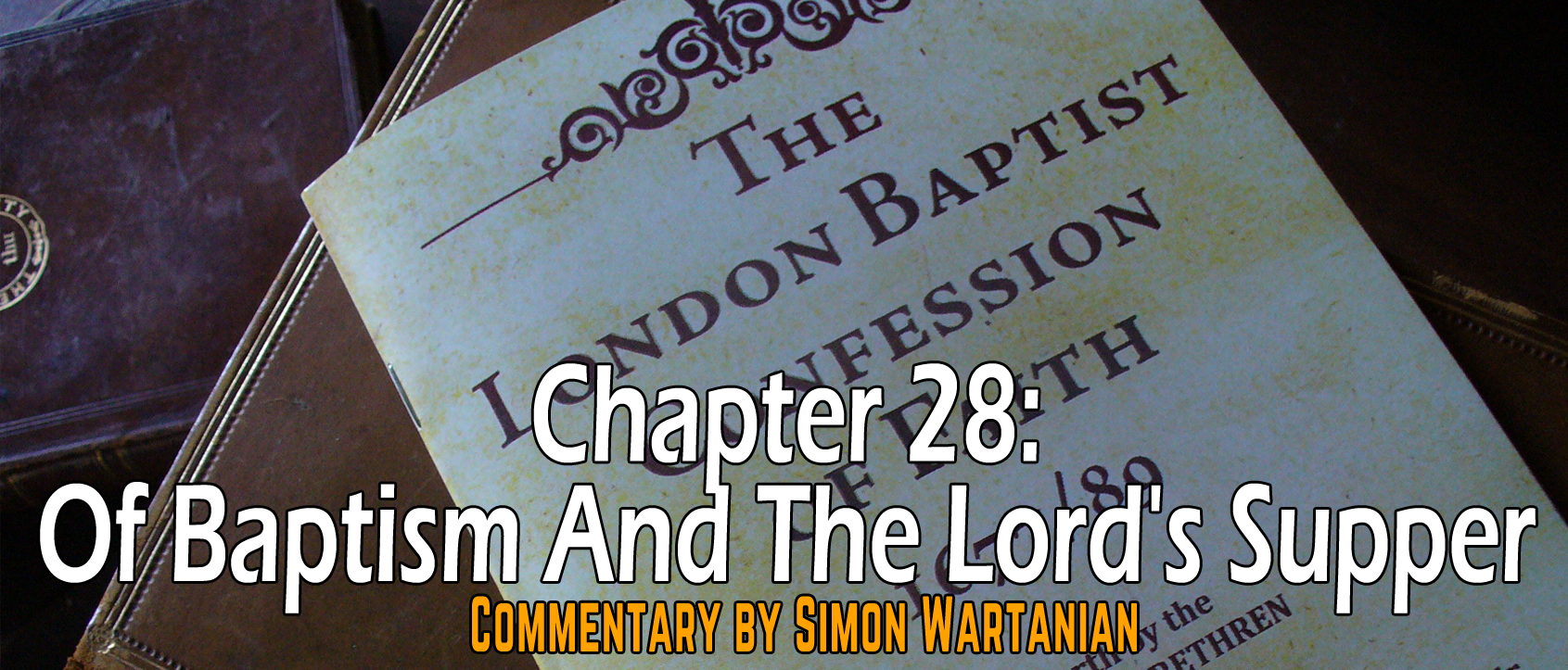 1689 Baptist Confession Chapter 28: Of Baptism and the Lord's Supper - Commentary