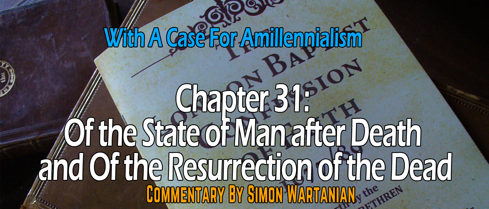 1689 Baptist Confession Chapter 31: Of the State of Man after Death and Of the Resurrection of the Dead - Commentary