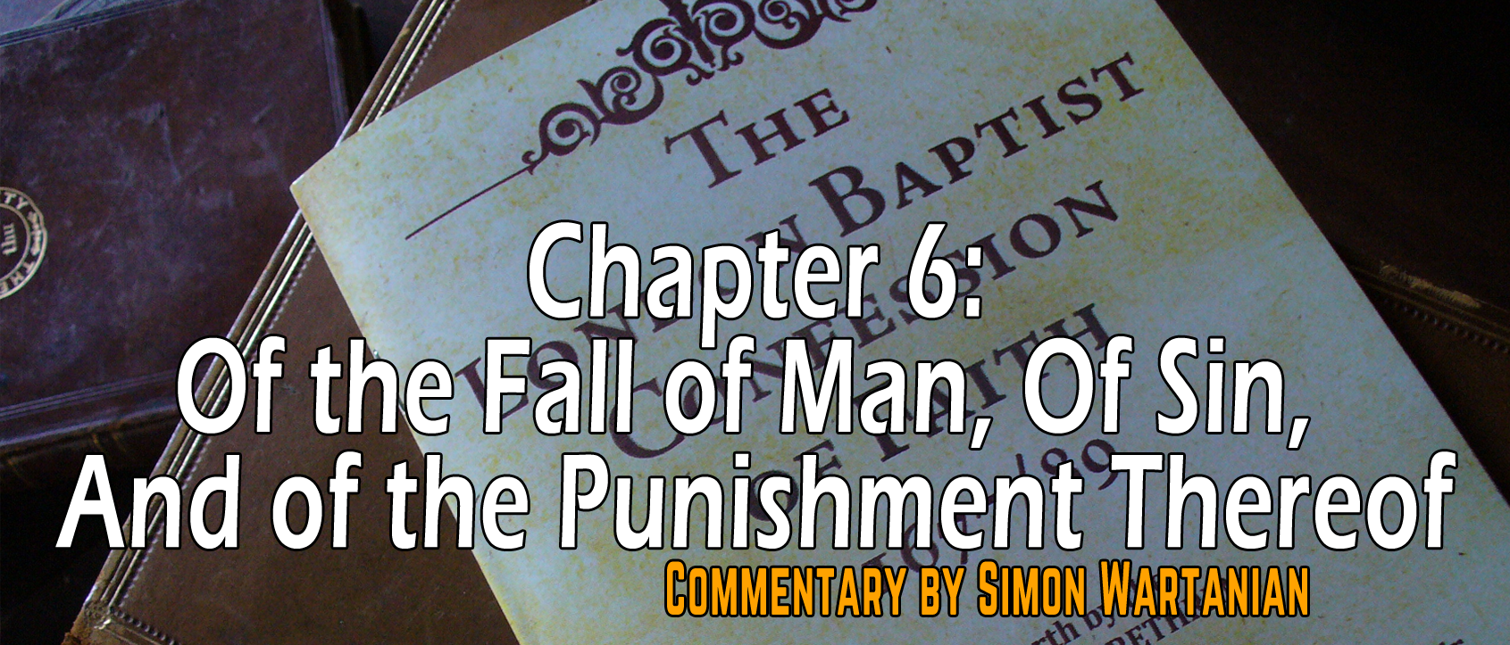 1689 Baptist Confession Chapter 6: Of the Fall of Man, Of Sin, And of the Punishment Thereof - Commentary